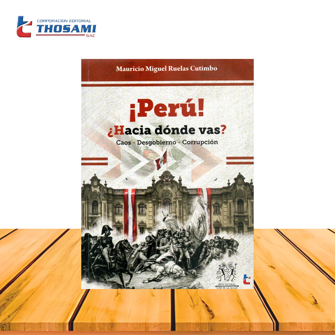 ¡Perú! ¿Hacia dónde vas? Caos - Desgobierno - Corrupción